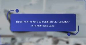 Практики по йога за осъзнатост, гъвкавост и психическа сила