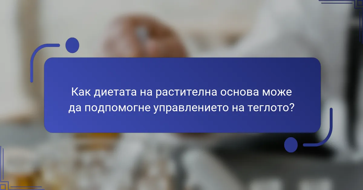 Как диетата на растителна основа може да подпомогне управлението на теглото?