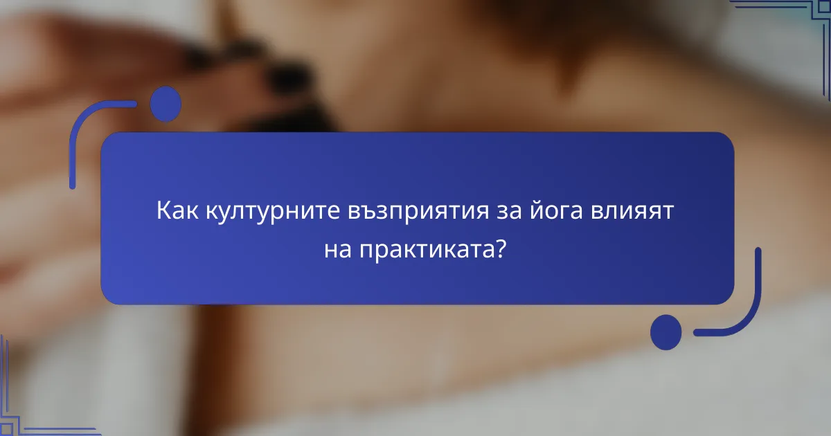 Как културните възприятия за йога влияят на практиката?