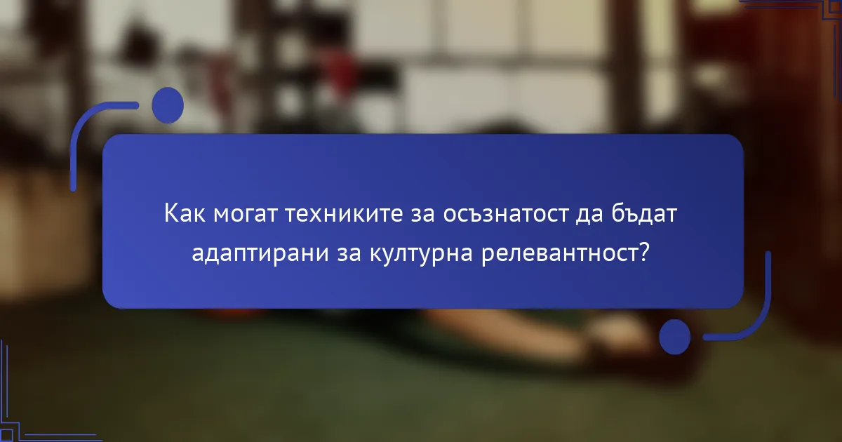 Как могат техниките за осъзнатост да бъдат адаптирани за културна релевантност?