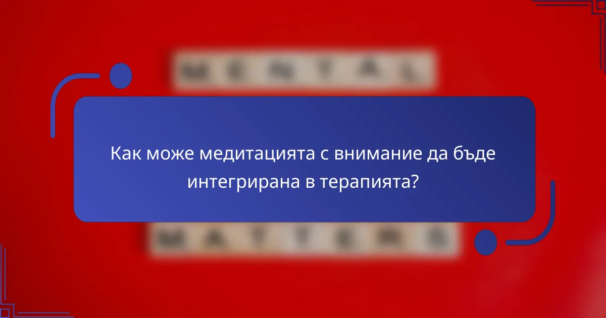 Как може медитацията с внимание да бъде интегрирана в терапията?