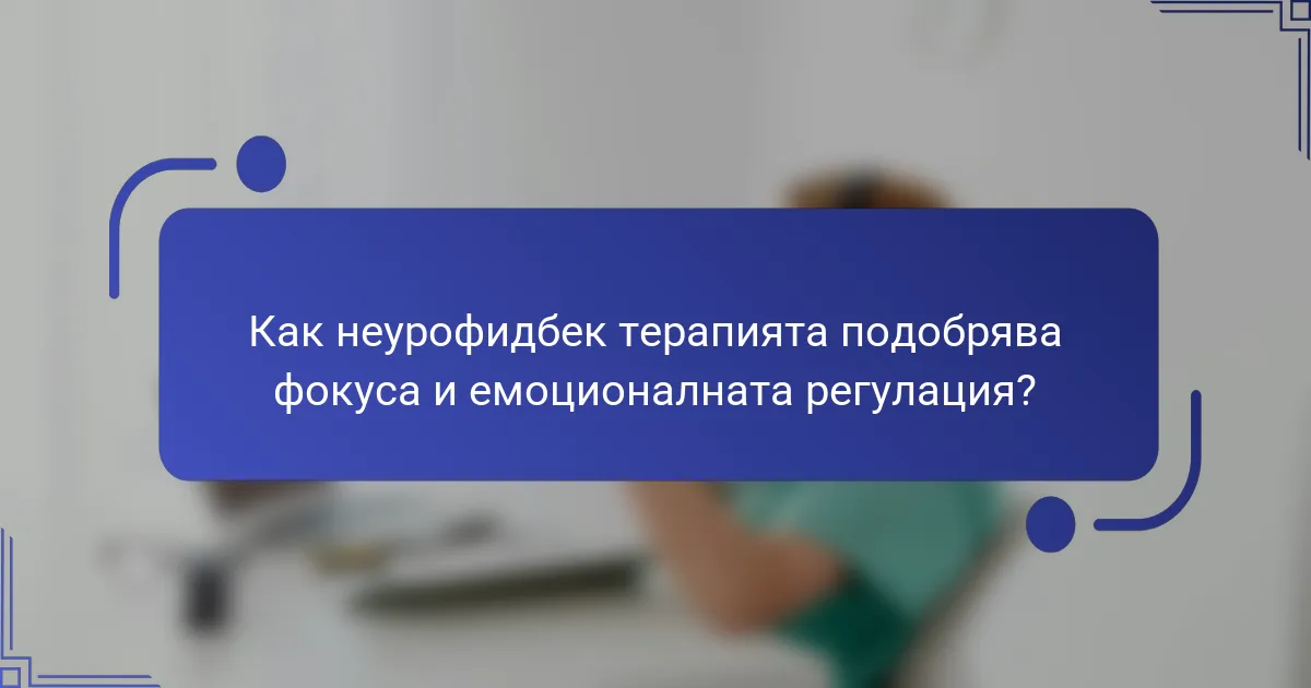 Как неурофидбек терапията подобрява фокуса и емоционалната регулация?