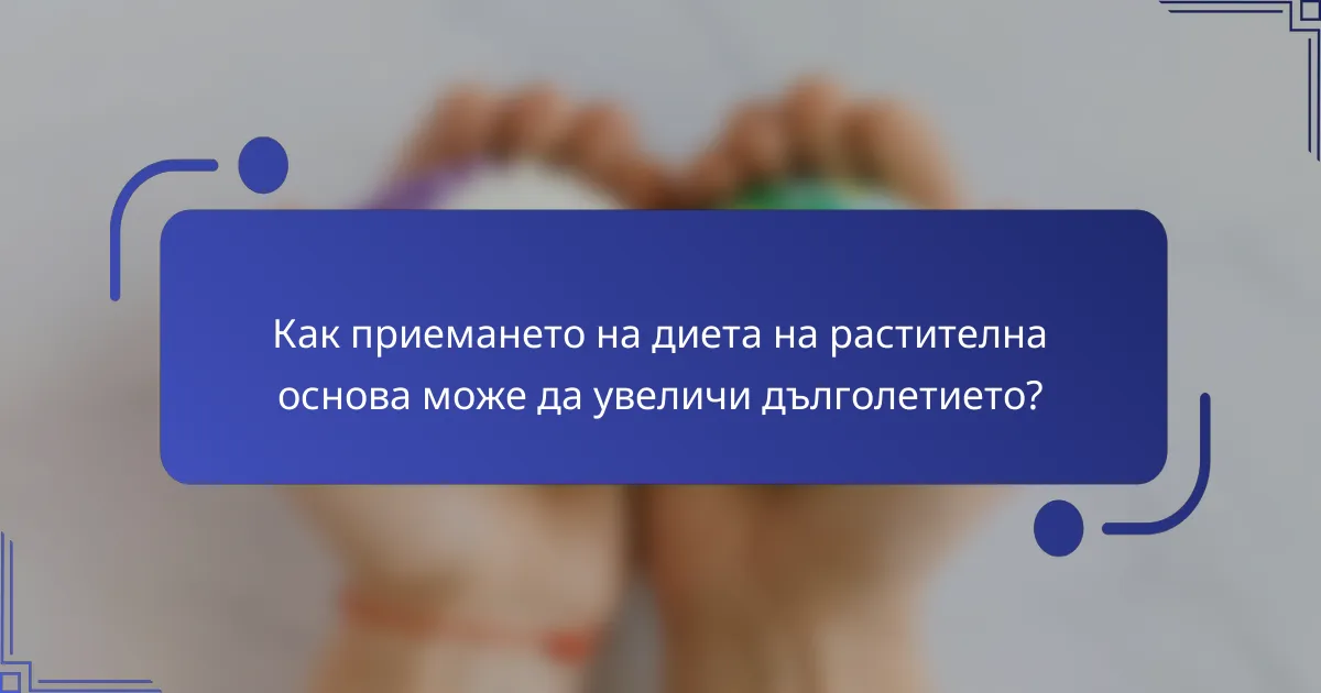 Как приемането на диета на растителна основа може да увеличи дълголетието?