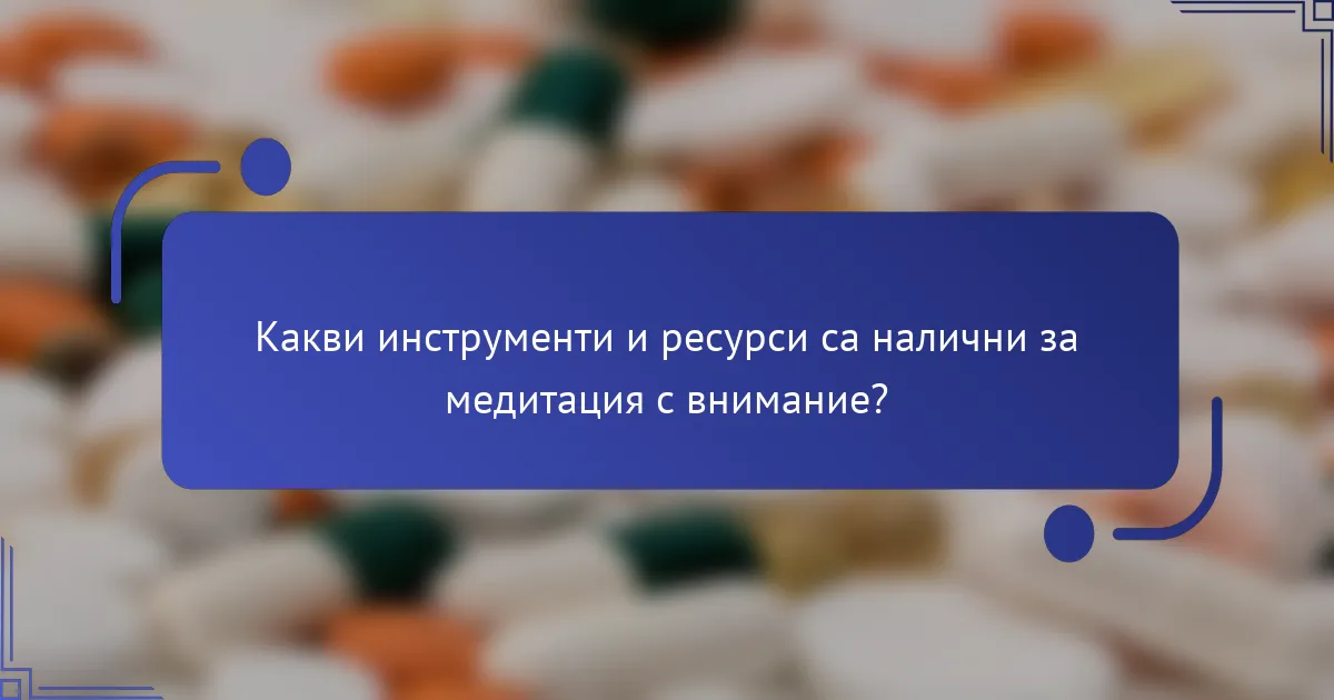 Какви инструменти и ресурси са налични за медитация с внимание?
