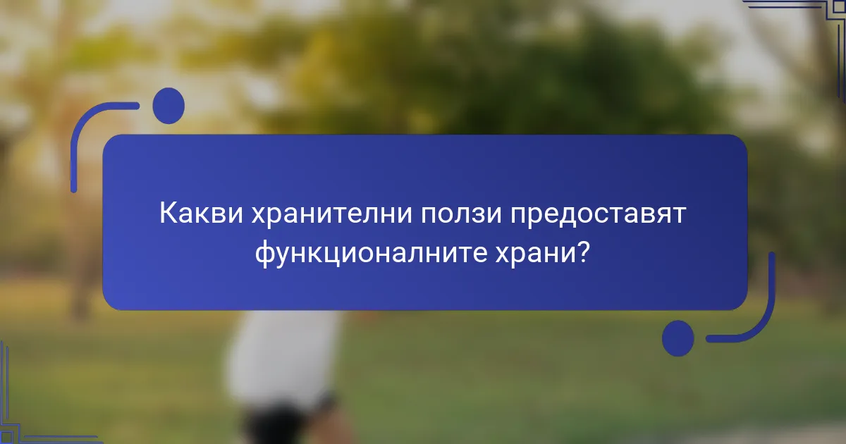 Какви хранителни ползи предоставят функционалните храни?