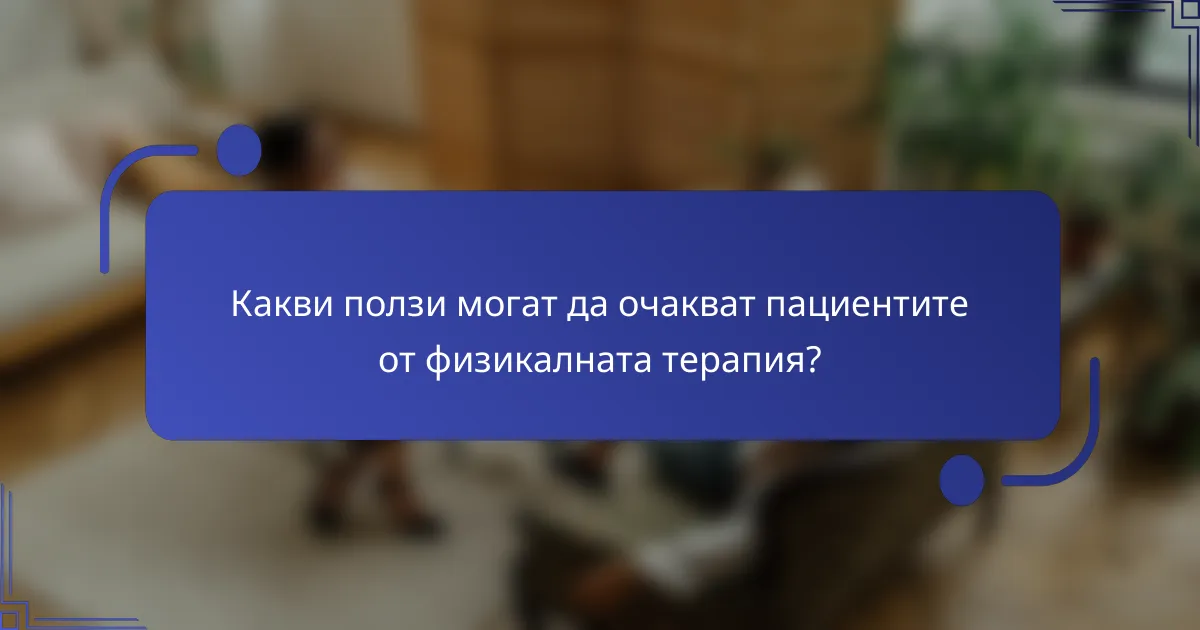 Какви ползи могат да очакват пациентите от физикалната терапия?