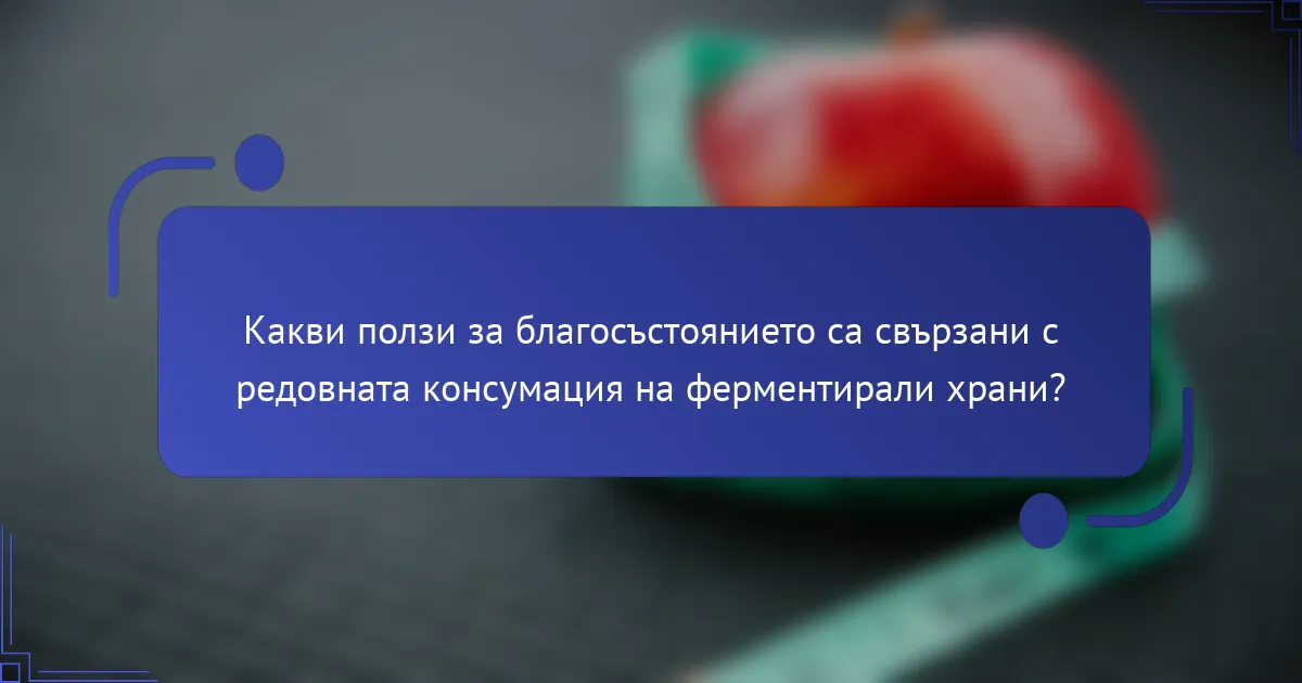 Какви ползи за благосъстоянието са свързани с редовната консумация на ферментирали храни?
