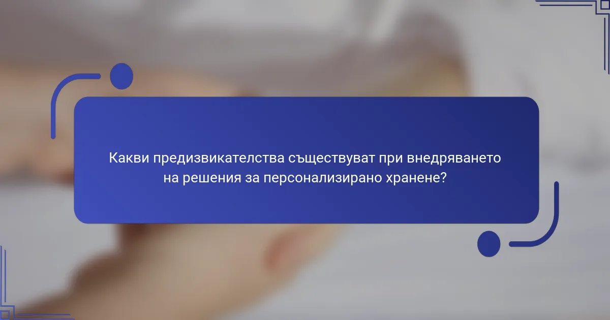 Какви предизвикателства съществуват при внедряването на решения за персонализирано хранене?