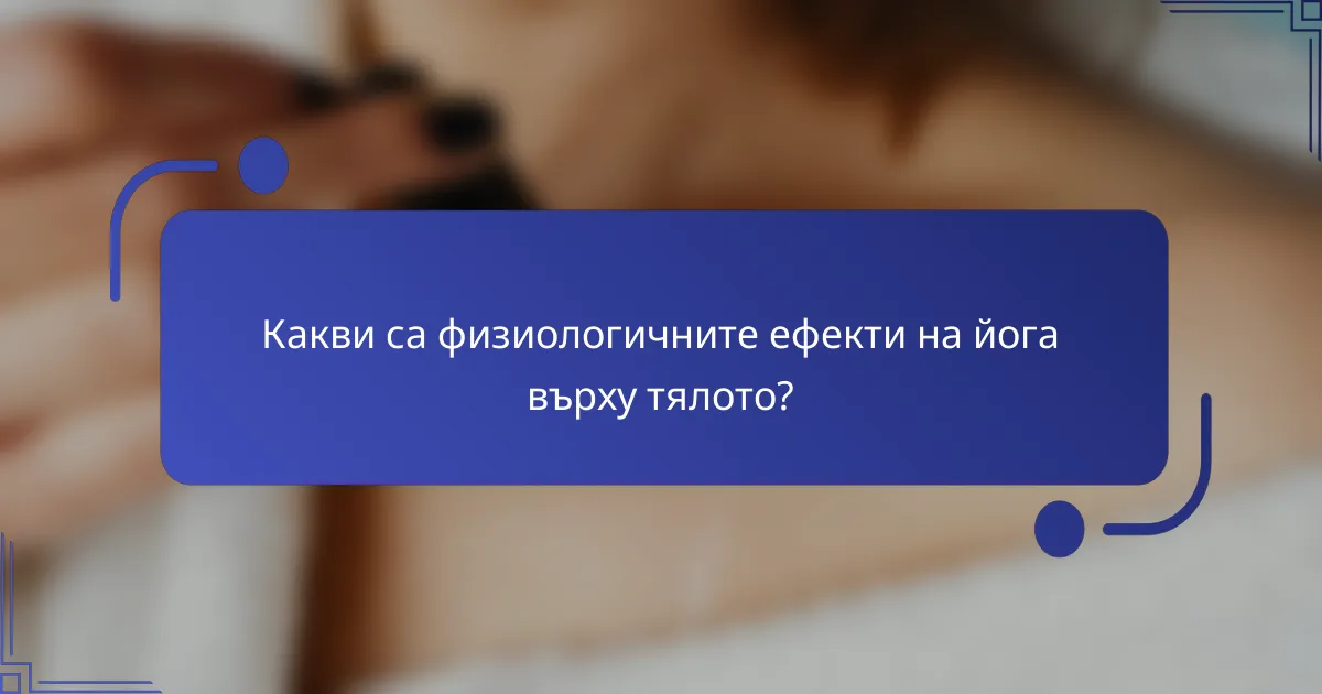 Какви са физиологичните ефекти на йога върху тялото?