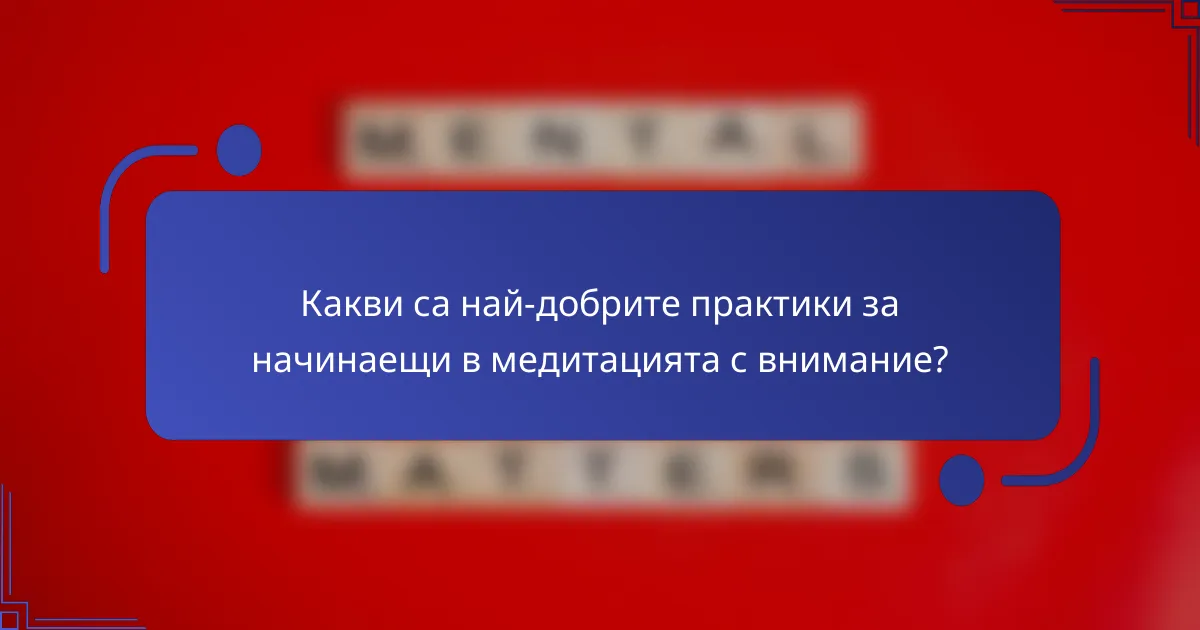 Какви са най-добрите практики за начинаещи в медитацията с внимание?