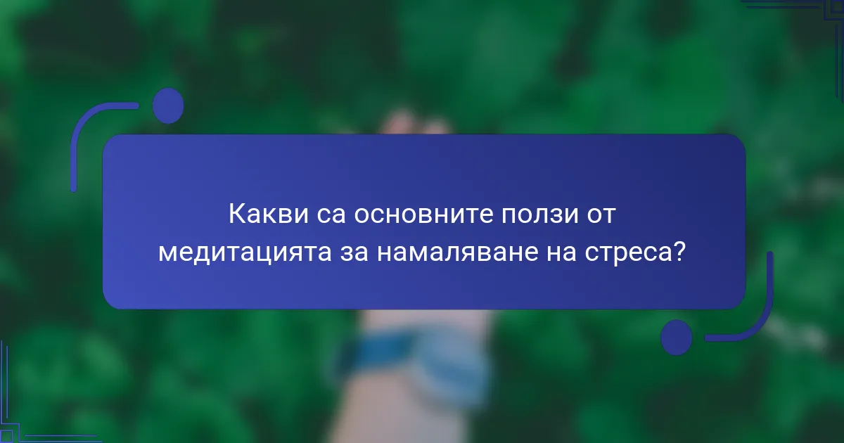 Какви са основните ползи от медитацията за намаляване на стреса?