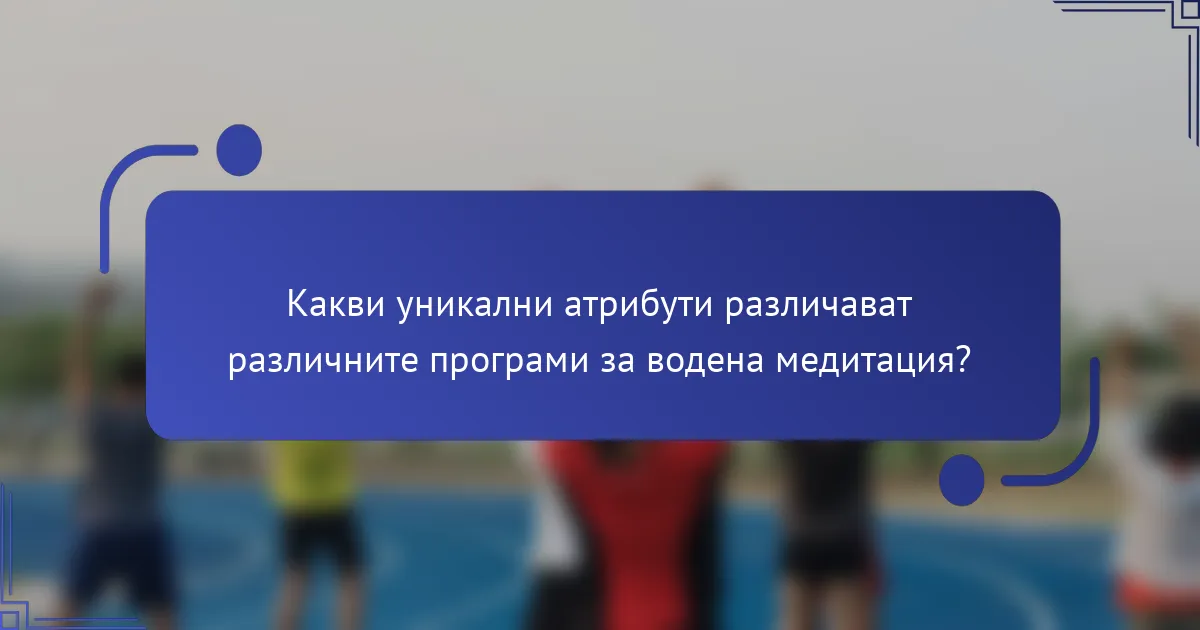 Какви уникални атрибути различават различните програми за водена медитация?
