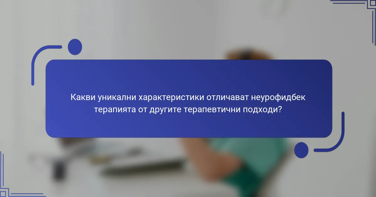 Какви уникални характеристики отличават неурофидбек терапията от другите терапевтични подходи?