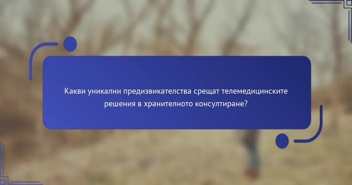 Какви уникални предизвикателства срещат телемедицинските решения в хранителното консултиране?