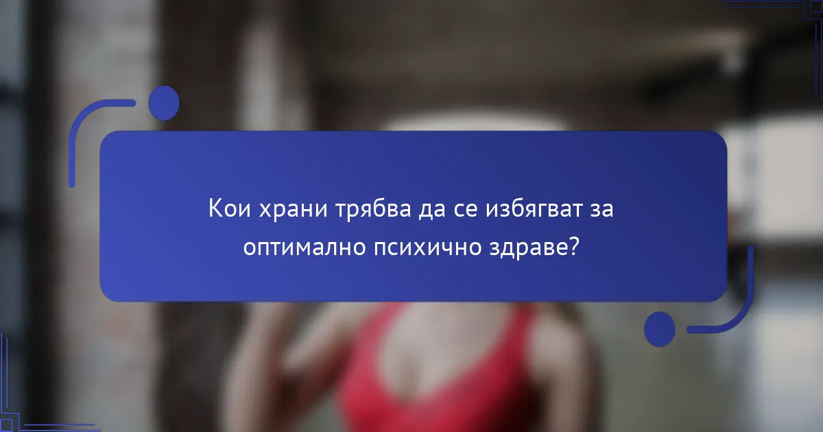 Кои храни трябва да се избягват за оптимално психично здраве?