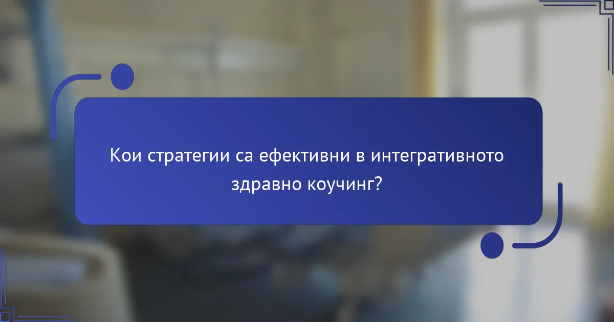 Кои стратегии са ефективни в интегративното здравно коучинг?
